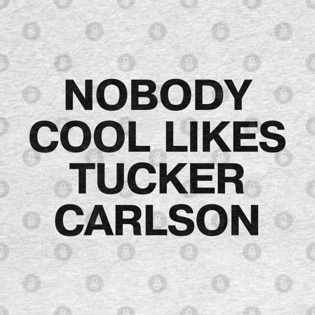 "NOBODY COOL LIKES TUCKER CARLSON" in plain black letters - because, well, they don't by TheBestWords